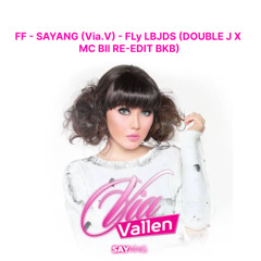 FF - SAYANG (Via.V) - FLy LBJDS (DOUBLE J X MC BII RE-EDIT BKB)