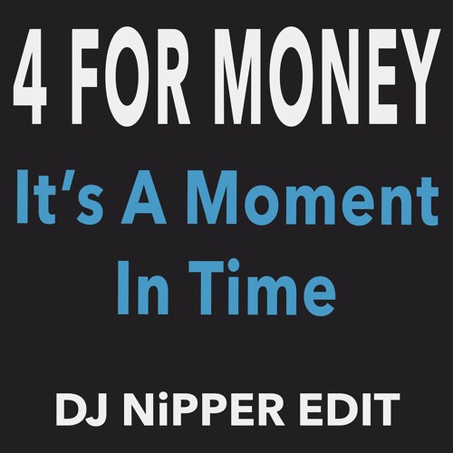 4 For Money - It's A Moment In Time (DJ Nipper Edit)