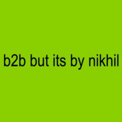b2b (nikhil remix)