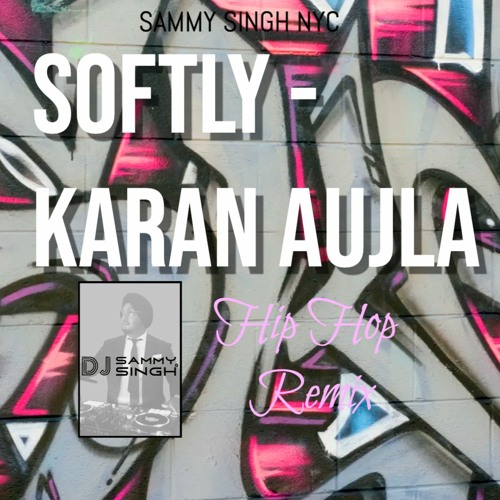 Softly - Karan Aujla - Hip Hop Remix - Sammy Singh NYC