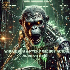 Apes on Acid - Who Gives a F*ck? We got Acid [FREE DOWNLOAD]