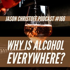 Podcast #166 -  Jason Christoff - Why Is Alcohol Everywhere?