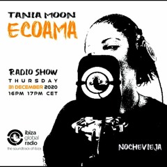 Ecoama Radio Show@Ibiza Global Radio mixed by Tania Moon 31/12/20 (VOICED)