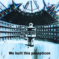 We Built This Panopticon