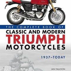 Access EBOOK EPUB KINDLE PDF The Complete Book of Classic and Modern Triumph Motorcycles 1937-Today