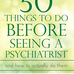 [Download] EBOOK 💝 50 Things To Do Before Seeing a Psychiatrist: And How To Actually