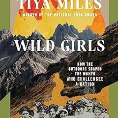 _ Wild Girls: How the Outdoors Shaped the Women Who Challenged a Nation (A Norton Short) BY: Ti