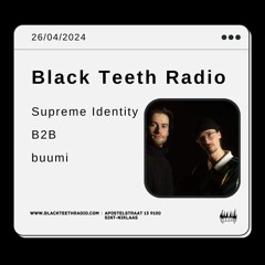 Black Teeth radio: Supreme Identity B2B Buumi (26 - 04 - 2024)