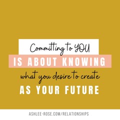 Committment To You Is Knowing What You Desire To Create As Your Future