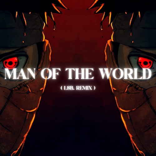 Naruto Shippuden - Man Of The World (LSB Remix)