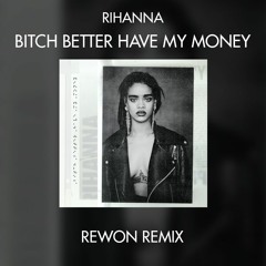 Rihanna - Bitch Better Have My Money (Rewon Remix)