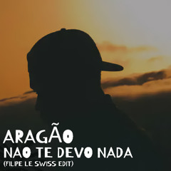 Aragao - Nao Te Devo Nada (Filipe Le Swiss Edit)