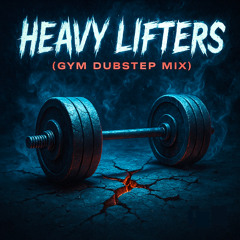 HEAVY LIFTERS (Gym Dubstep Mix)