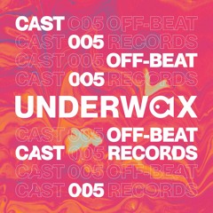 Underwax Cast 005 - OFFbeat Records