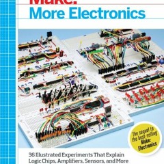 Get [EBOOK EPUB KINDLE PDF] Make: More Electronics: Journey Deep Into the World of Logic Chips, Ampl