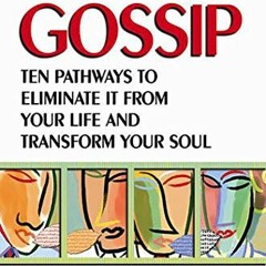 [DOWNLOAD] PDF 📄 Gossip: Ten Pathways to Eliminate It from Your Life and Transform Y