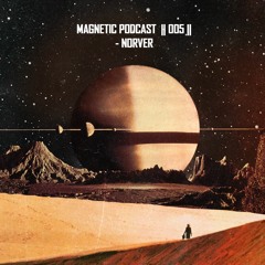 Magnetic Podcast || 005 || - Norver
