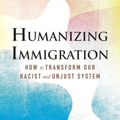 ⚡Read🔥PDF Humanizing Immigration: How to Transform Our Racist and Unjust System: How to