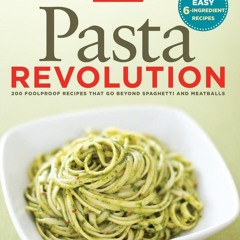PDF_⚡ Pasta Revolution: 200 Foolproof Recipes That Go Beyond Spaghetti and Meatballs