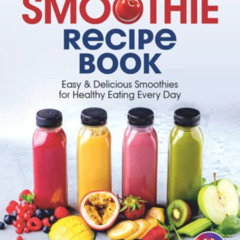 free EBOOK 🖍️ The Smoothie Recipe Book: Easy & Delicious Smoothies for Healthy Eatin