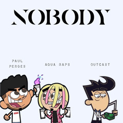 Outcast - Nobody (ft.Aqua Raps, Paul Perges)