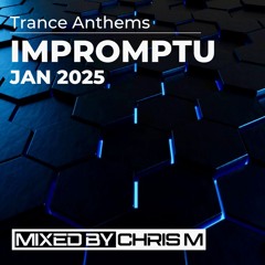 Trance Anthems - Impromptu - Jan 2025 - Mixed By Chris M