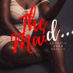 [ACCESS] KINDLE 🧡 The Maid: Plus size-BWWM (Plus size-BWWM (A Proposition and a Desk