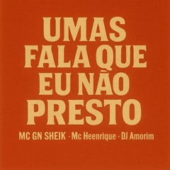 Umas Fala Que Eu Não Presto - GN Sheik e MC Henrique (DJ Amorim)