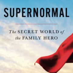 [DOWNLOAD] EBOOK 📜 Supernormal: The Secret World of the Family Hero by  Meg Jay EBOO