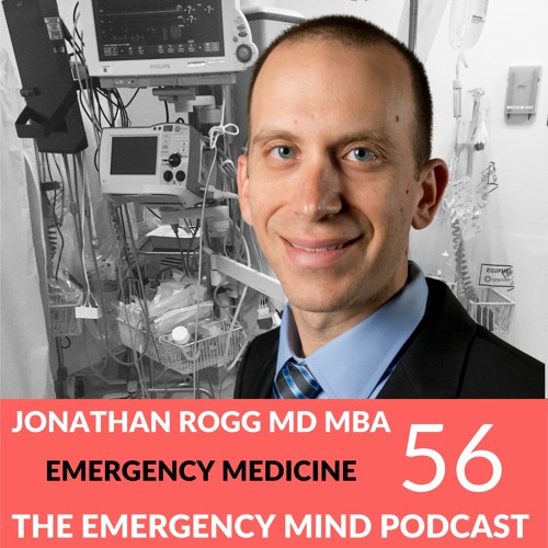 EP 56: Jonathan Rogg MD MBA on Leadership from the Emergency Room to the Boardroom