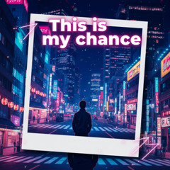 This is my chance