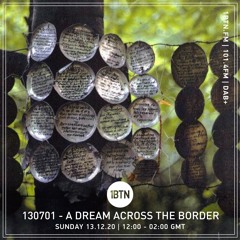 130701 - A Dream Across The Border 17 - radio show on 1BTN - 13.12.20 1