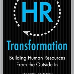 [Access] EBOOK 💝 HR Transformation: Building Human Resources From the Outside In by