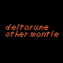 Deltarune: OTHER MANTLE