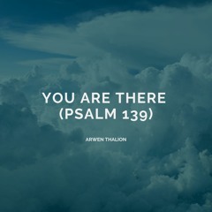 You Are There (Psalm 139)