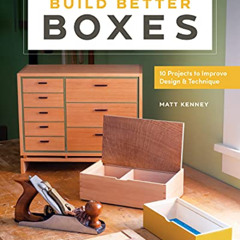 Read PDF 💖 Build Better Boxes: 10 Projects to Improve Design & Technique by  Matt Ke