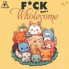 FUCK, THAT'S WHOLESOME VOL. 7 | MIXED & CURATED BY K-SADILLA (10/26/22)