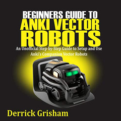 VIEW PDF 📨 Beginners Guide to Anki Vector Robots: An Unofficial Step-By-Step Guide t