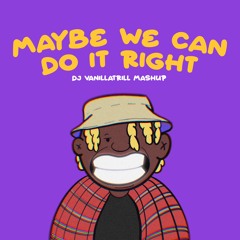 MAYBE WE CAN DO IT RIGHT - Mashup by @VanillaTrill