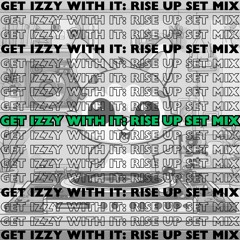 Get Izzy With It: Rise Up Set Mix