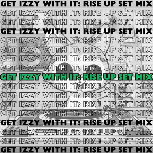Get Izzy With It: Rise Up Set Mix