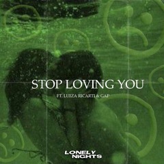 Lonely Nights - Stop Loving You Ft. Luiza Ricarti & GAP