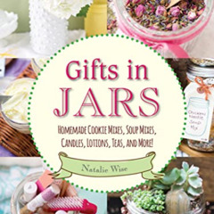 [Download] PDF 🖌️ Gifts in Jars: Homemade Cookie Mixes, Soup Mixes, Candles, Lotions