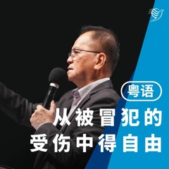 从被冒犯的受伤中得自由（粤语）07/05/2023