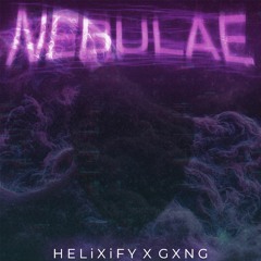 GXNG × HELiXiFY - NEBULAE
