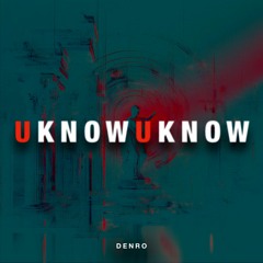 DENRO - U Know U Know