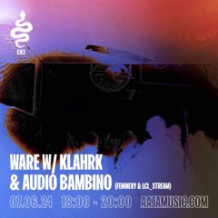 WARE w/ Klahrk & Audio Bambino - Aaja Channel 2 - 07 06 24