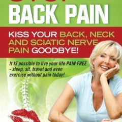 [VIEW] [PDF EBOOK EPUB KINDLE] STOP Back Pain: Kiss Your Back, Neck And Sciatic Nerve Pain Goodbye!
