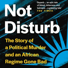 Books⚡️Download❤️ Do Not Disturb The Story of a Political Murder and an African Regime Gone