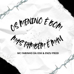 OS MENINO É BOM, MAS TAMBÉM É MAU - FEAT. MC FABINHO DA OSK - ENZU PROD